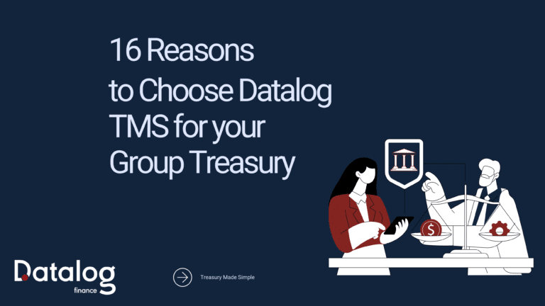 16 Reasons to Choose Datalog TMS for your Group Treasury
